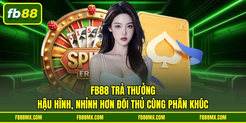 FB88 trả thưởng hậu hĩnh, nhỉnh hơn đối thủ cùng phân khúc