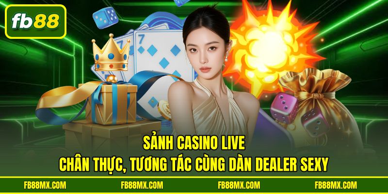 Sảnh Casino Live chân thực, tương tác cùng dàn Dealer sexy